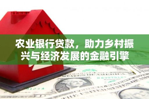 扎赉特旗农业银行贷款，助力乡村振兴与经济发展的金融引擎