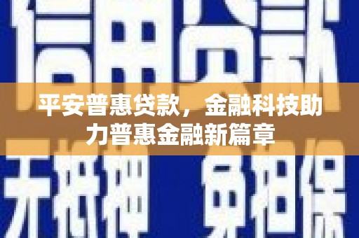 扎赉特旗平安普惠贷款，金融科技助力普惠金融新篇章