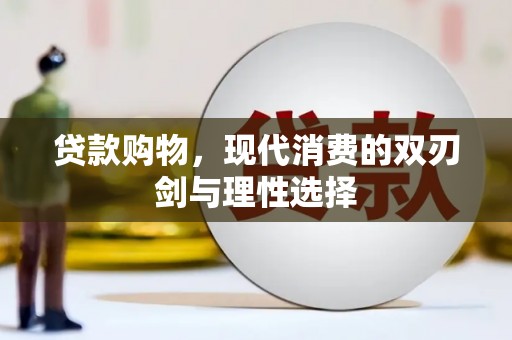 扎赉特旗贷款购物，现代消费的双刃剑与理性选择