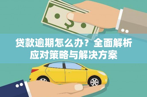 扎赉特旗贷款逾期怎么办？全面解析应对策略与解决方案