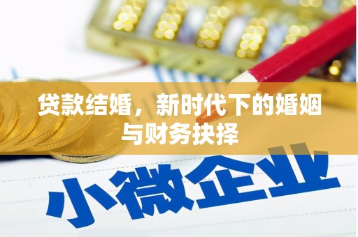 扎赉特旗贷款结婚，新时代下的婚姻与财务抉择
