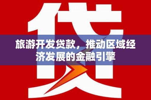 扎赉特旗旅游开发贷款，推动区域经济发展的金融引擎