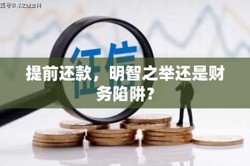 扎赉特旗提前还款，明智之举还是财务陷阱？