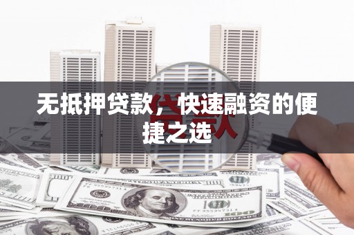 扎赉特旗无抵押贷款，快速融资的便捷之选