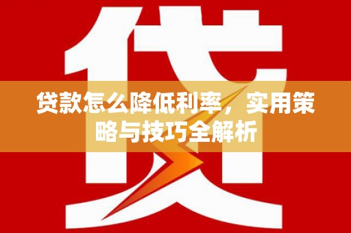 扎赉特旗贷款怎么降低利率，实用策略与技巧全解析