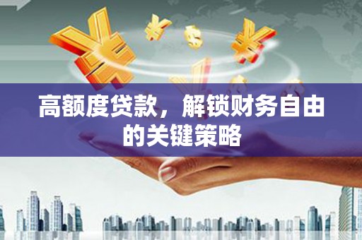 扎赉特旗高额度贷款，解锁财务自由的关键策略