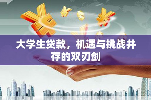 扎赉特旗大学生贷款，机遇与挑战并存的双刃剑