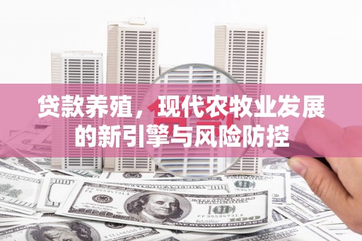 扎赉特旗贷款养殖，现代农牧业发展的新引擎与风险防控