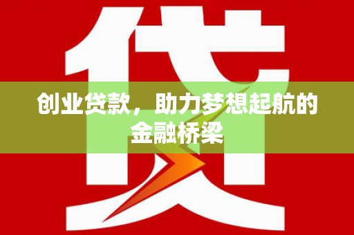 扎赉特旗创业贷款，助力梦想起航的金融桥梁