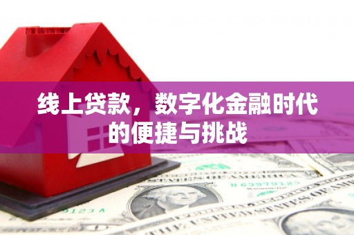 扎赉特旗线上贷款，数字化金融时代的便捷与挑战