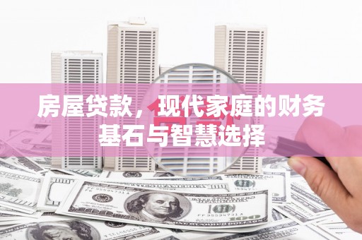 扎赉特旗房屋贷款，现代家庭的财务基石与智慧选择