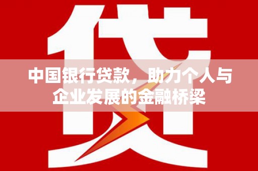 扎赉特旗中国银行贷款，助力个人与企业发展的金融桥梁
