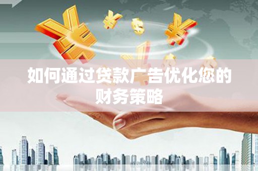 扎赉特旗如何通过贷款广告优化您的财务策略