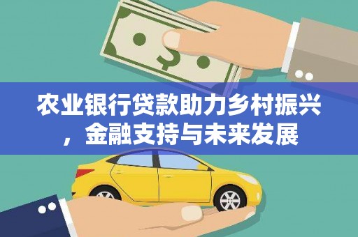 扎赉特旗农业银行贷款助力乡村振兴，金融支持与未来发展