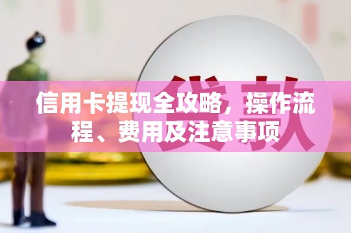扎赉特旗信用卡提现全攻略，操作流程、费用及注意事项