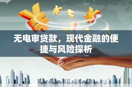 扎赉特旗无电审贷款，现代金融的便捷与风险探析