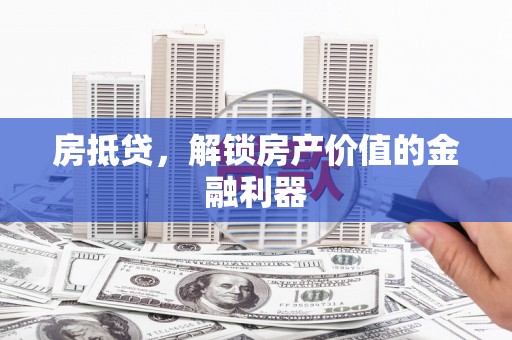 扎赉特旗房抵贷，解锁房产价值的金融利器