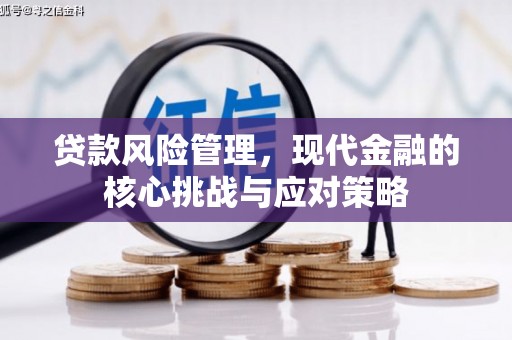 扎赉特旗贷款风险管理，现代金融的核心挑战与应对策略