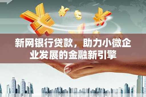 扎赉特旗新网银行贷款，助力小微企业发展的金融新引擎