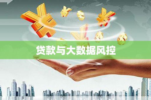 扎赉特旗贷款与大数据风控