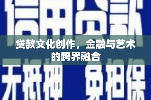 扎赉特旗贷款文化创作，金融与艺术的跨界融合