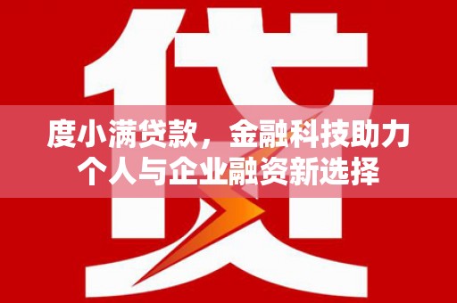 扎赉特旗度小满贷款，金融科技助力个人与企业融资新选择