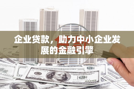 扎赉特旗企业贷款，助力中小企业发展的金融引擎