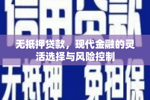 扎赉特旗无抵押贷款，现代金融的灵活选择与风险控制