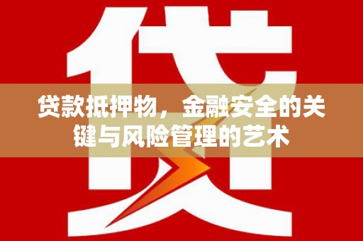 扎赉特旗贷款抵押物，金融安全的关键与风险管理的艺术