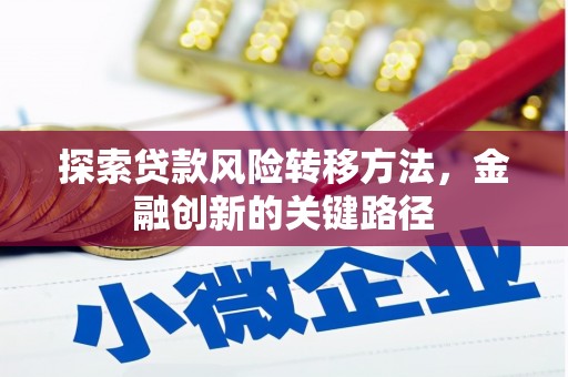 扎赉特旗探索贷款风险转移方法，金融创新的关键路径