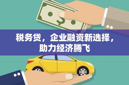 扎赉特旗税务贷，企业融资新选择，助力经济腾飞