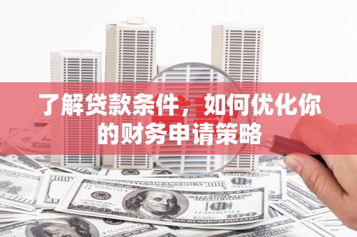 扎赉特旗了解贷款条件，如何优化你的财务申请策略
