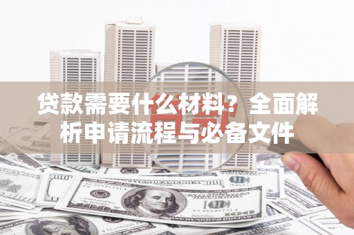 扎赉特旗贷款需要什么材料？全面解析申请流程与必备文件