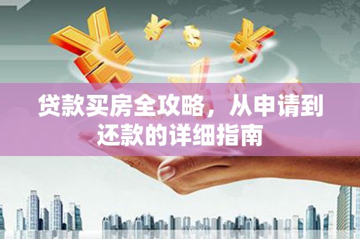 扎赉特旗贷款买房全攻略，从申请到还款的详细指南