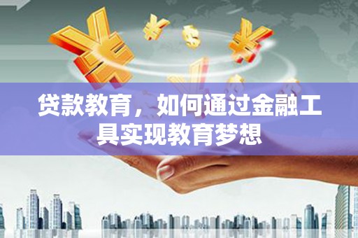 扎赉特旗贷款教育，如何通过金融工具实现教育梦想