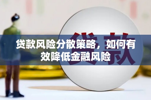 扎赉特旗贷款风险分散策略，如何有效降低金融风险