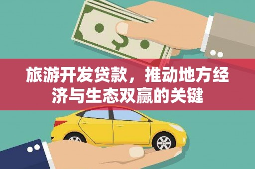 扎赉特旗旅游开发贷款，推动地方经济与生态双赢的关键