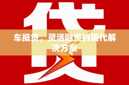 扎赉特旗车抵贷，灵活融资的现代解决方案