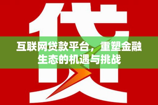 扎赉特旗互联网贷款平台，重塑金融生态的机遇与挑战