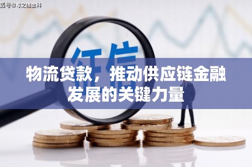 扎赉特旗物流贷款，推动供应链金融发展的关键力量