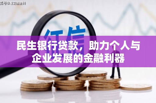 扎赉特旗民生银行贷款，助力个人与企业发展的金融利器