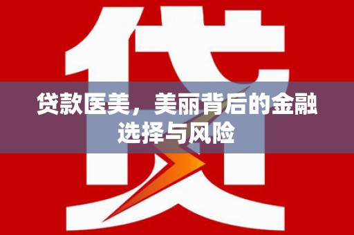 扎赉特旗贷款医美，美丽背后的金融选择与风险