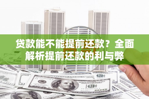 扎赉特旗贷款能不能提前还款？全面解析提前还款的利与弊