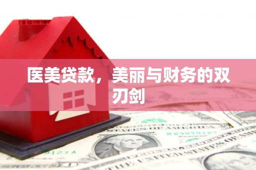 扎赉特旗医美贷款，美丽与财务的双刃剑