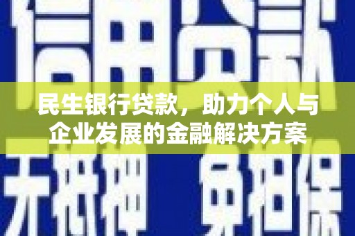 扎赉特旗民生银行贷款，助力个人与企业发展的金融解决方案