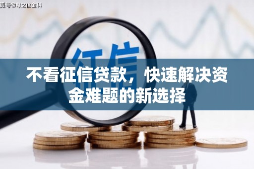 扎赉特旗不看征信贷款，快速解决资金难题的新选择