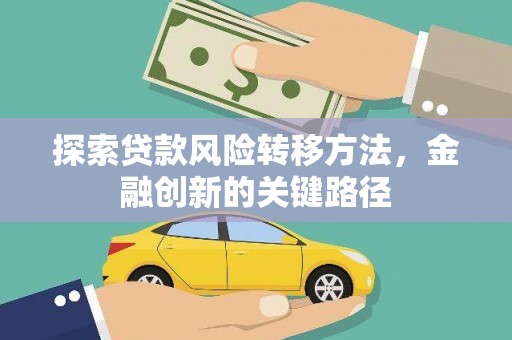 扎赉特旗探索贷款风险转移方法，金融创新的关键路径