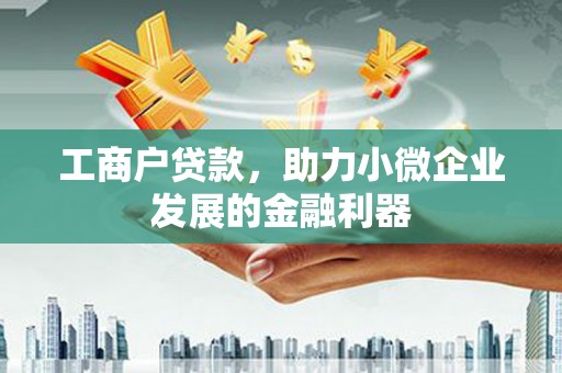 扎赉特旗工商户贷款，助力小微企业发展的金融利器