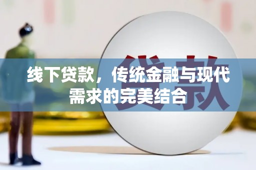 扎赉特旗线下贷款，传统金融与现代需求的完美结合