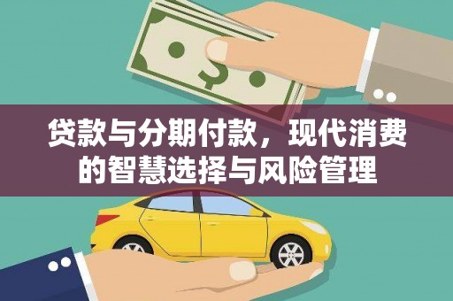扎赉特旗贷款与分期付款，现代消费的智慧选择与风险管理